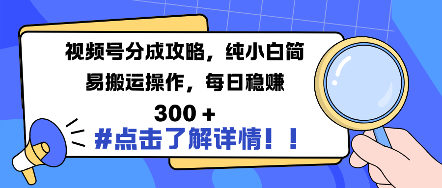 视频号分成攻略，纯小白简易搬运操作，每日稳赚 300 +_优优资源网