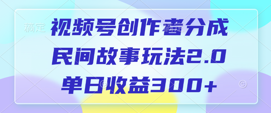 视频号创作者分成，民间故事玩法2.0，单日收益300+_优优资源网