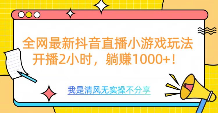 全网最新抖音直播小游戏玩法，开播2小时，躺赚1000+_优优资源网