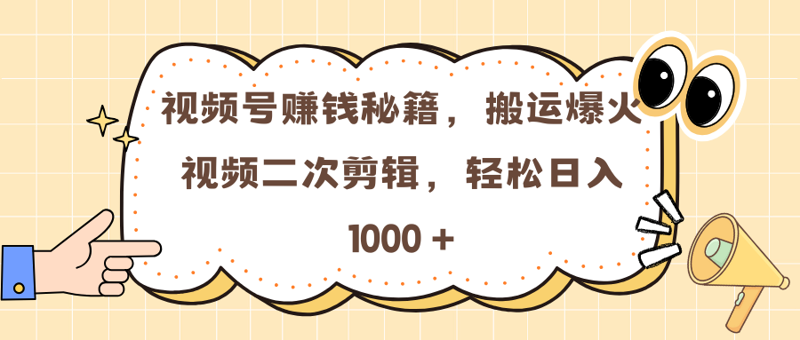 视频号赚钱秘籍，搬运爆火视频二次剪辑，轻松日入 1000 +_优优资源网