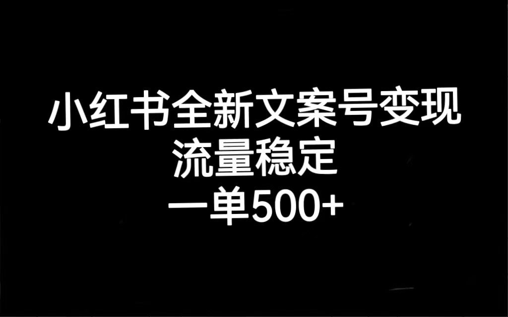 小红书全新文案号变现，流量稳定，一单收入500_优优资源网