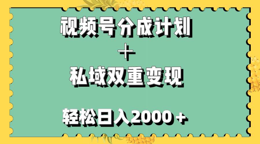 视频号分成计划＋私域双重变现，轻松日入1000＋，无任何门槛，小白轻松上手_优优资源网