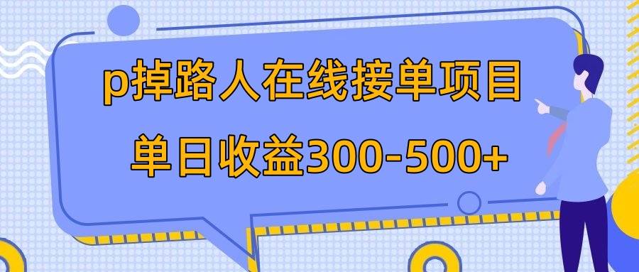 p掉路人项目  日入300-500在线接单 外面收费1980【揭秘】_优优资源网