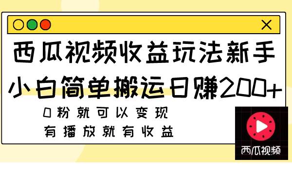 西瓜视频收益玩法，新手小白简单搬运日赚200 0粉就可以变现 有播放就有收益_优优资源网