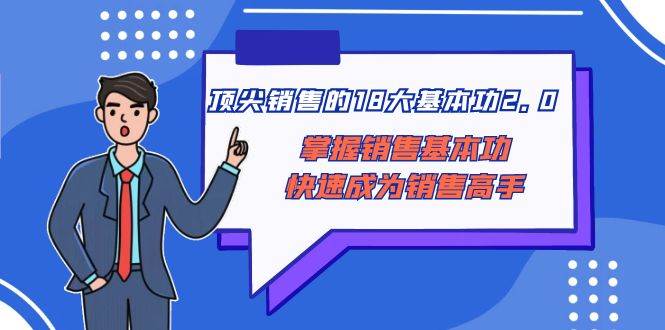 顶尖 销售的18大基本功2.0，掌握销售基本功快速成为销售高手_优优资源网