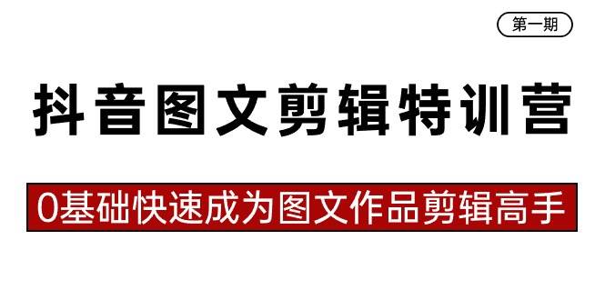 抖音图文剪辑特训营第一期，0基础快速成为图文作品剪辑高手（23节课）_优优资源网