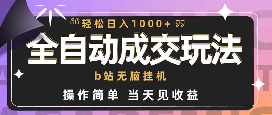 全自动成交  b站无脑挂机 小白闭眼操作 轻松日入1000+ 操作简单 当天见收益_优优资源网