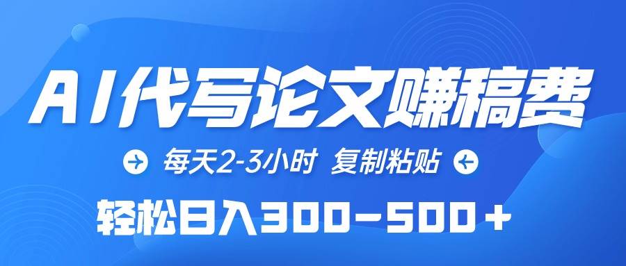 AI代写论文赚稿费，每天2-3小时，复制粘贴，轻松日入300-500＋_优优资源网