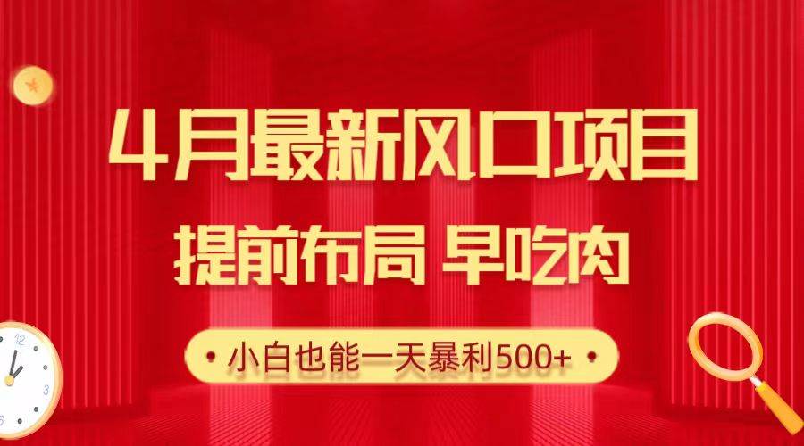 28.4月最新风口项目，提前布局早吃肉，小白也能一天暴利500+_优优资源网