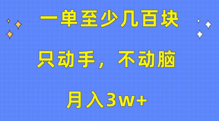 一单至少几百块，只动手不动脑，月入3w+。看完就能上手，保姆级教程_优优资源网