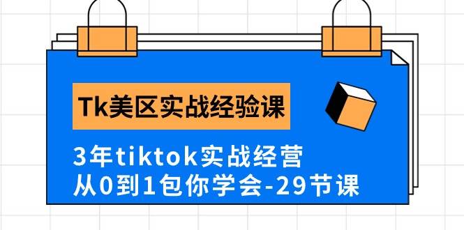 Tk美区实战经验课程分享，3年tiktok实战经营，从0到1包你学会（29节课）_优优资源网