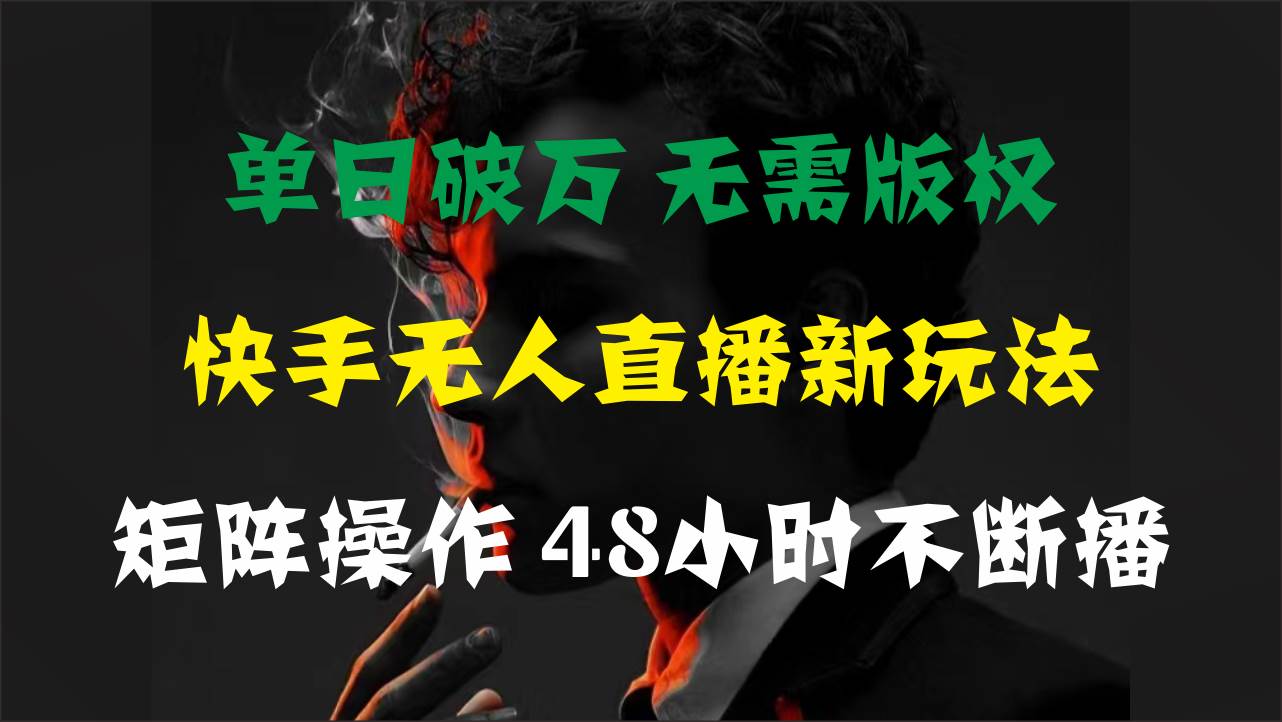 单日破万，快手无人直播新玩法，无需版权，支持矩阵操作，48小时不断播_优优资源网