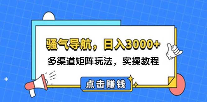 日入3000+ 骚气导航，多渠道矩阵玩法，实操教程_优优资源网