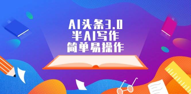 AI头条3.0，半AI写作，简单易操作_优优资源网