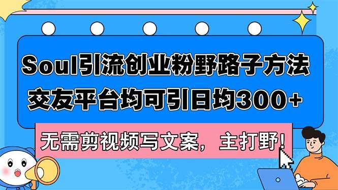 Soul引流创业粉野路子方法，交友平台均可引日均300+，无需剪视频写文案…_优优资源网